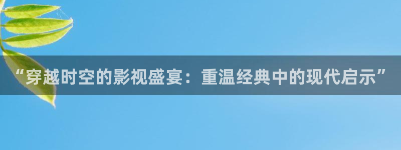 皮特院影：“穿越时空的影视盛宴：重温经典中的现代启示”