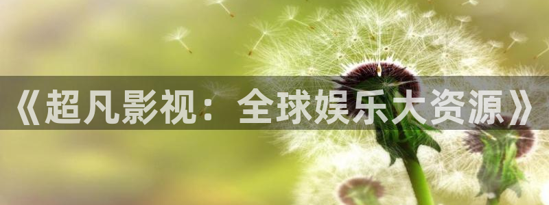 皮特影院在线观看免费：《超凡影视：全球娱乐大资源》