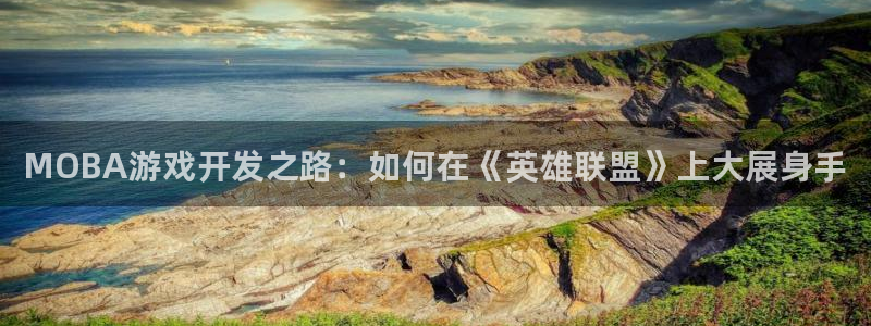 manbet开奖：MOBA游戏开发之路：如何在《英雄联盟》上